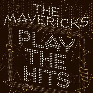 image of Play the Hits by The Mavericks CD Album