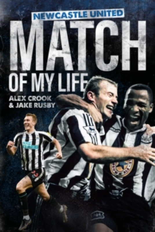 Image of Newcastle United Match of My Life : Magpies Stars Relive their Greatest Games Hardback