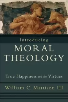 Image of Introducing Moral Theology : True Happiness and the Virtues