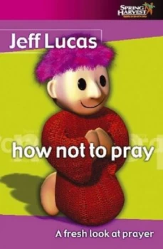 Image of How Not to Pray by Jeff Lucas Paperback