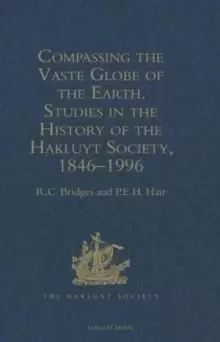 Image of Compassing the Vaste Globe of the Earth : Studies in the History of the Hakluyt Society 1846-1996