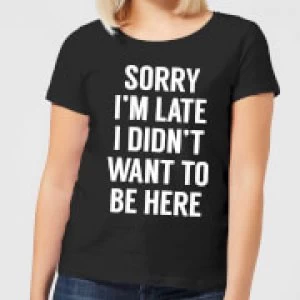 Image of Sorry Im Late I didnt Want to be Here Womens T-Shirt - Black - 3XL - Black