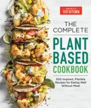 Image of complete plant based cookbook 500 inspired flexible recipes for eating wel