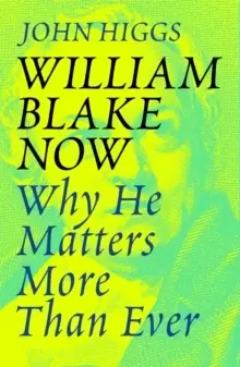 Image of William Blake Now : Why He Matters More Than Ever