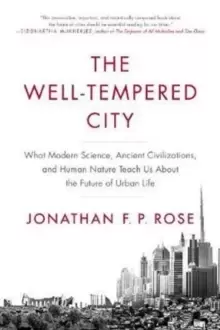Image of The Well-Tempered City : What Modern Science, Ancient Civilizations, and Human Nature Teach Us About the Future of Urban Life