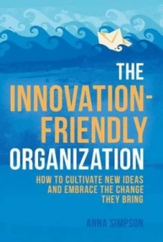 Image of The Innovation-Friendly Organization by Anna Simpson Hardback
