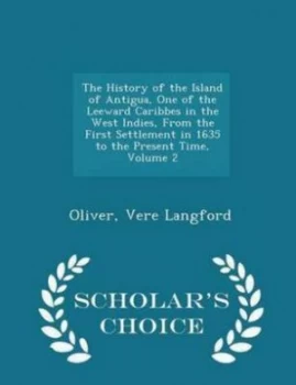 Image of The History of the Island of Antigua One of the Leeward Caribbes in the West Indies from the First Settlement in 1635 to the Present Time Volume 2 - S