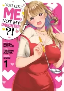 Image of You Like Me, Not My Daughter?! (Manga) Vol. 1