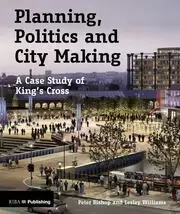 Image of Planning Politics and City-Making A Case Study of King's Cross
