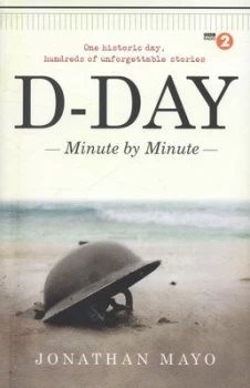 Image of D-Day Minute by Minute by Jonathan Mayo Hardback