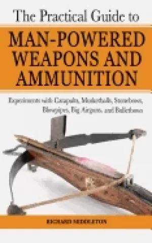 Image of practical guide to man powered weapons and ammunition experiments with cata