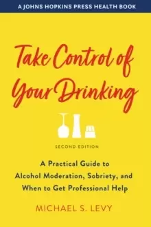 Image of Take Control of Your Drinking : A Practical Guide to Alcohol Moderation, Sobriety, and When to Get Professional Help