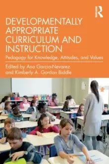 Image of Developmentally Appropriate Curriculum and Instruction : Pedagogy for Knowledge, Attitudes, and Values