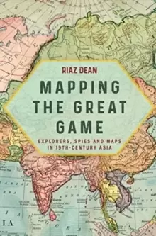 Image of Mapping the Great Game : Explorers, Spies and Maps in 19th-Century Asia