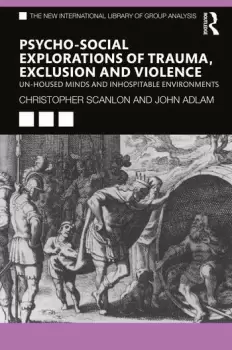 Image of Psycho-social Explorations of Trauma Exclusion and ViolenceUn-housed Minds and Inhospitable Environments