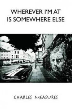 Image of Wherever Im at Is Somewhere Else by Charles Measures Paperback