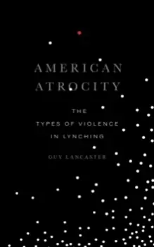 Image of American Atrocity : The Types of Violence in Lynching