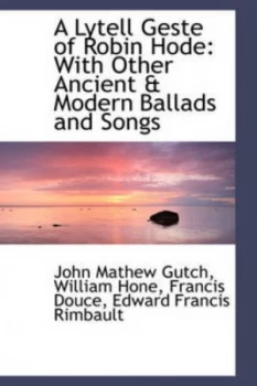 Image of A Lytell Geste of Robin Hode with Other Ancient and Modern Ballads and Songs by John Mathew Gutch Book