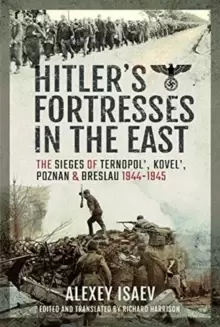 Image of Hitler's Fortresses in the East : The Sieges of Ternopol', Kovel', Poznan and Breslau, 1944-1945