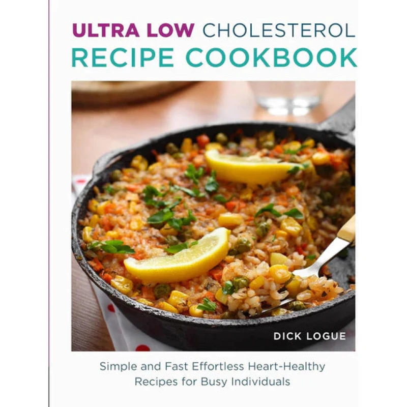 Image of Ultra Low Cholesterol Recipe Cookbook : Simple and Fast Effortless Heart Healthy Recipes for Busy Individuals Dick Logue Books