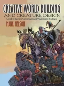 Image of Creative World Building and Creature Design: A Guide for Illustrators, Game Designers, and Visual Creatives of All Types : A Guide for Illustrators, G