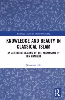Image of Knowledge and Beauty in Classical IslamAn Aesthetic Reading of the Muqaddima by Ibn Khaldn