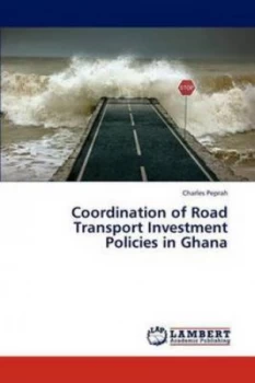 Image of Coordination of Road Transport Investment Policies in Ghana by Peprah Charles Paperback