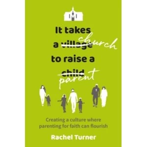 Image of It Takes a Church to Raise a Parent : Creating a culture where parenting for faith can flourish