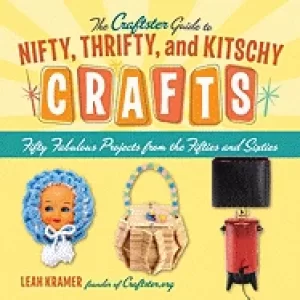 Image of craftster guide to nifty thrifty and kitschy crafts fifty fabulous projects
