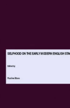 Image of Selfhood on the Early Modern English Stage by Pauline Blanc Hardback
