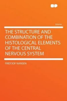 Image of Structure and Combination of the Histological Elements of the Central Nervo by Fridtjof Nansen Paperback