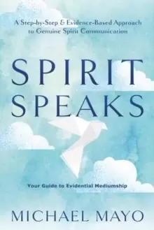 Image of Spirit Speaks : A Step-by-Step & Evidence-Based Approach to Genuine Spirit Communication
