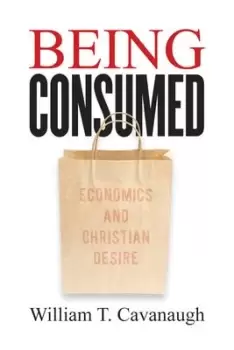 Image of Being Consumed by William T. Cavanaugh