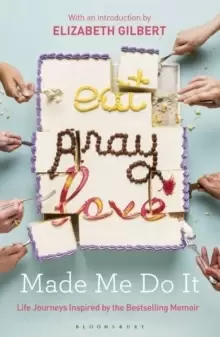 Image of Eat Pray Love Made Me Do It : Life Journeys Inspired by the Bestselling Memoir