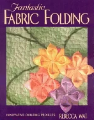 Image of fantastic fabric folding innovative quilting projects by wat reb