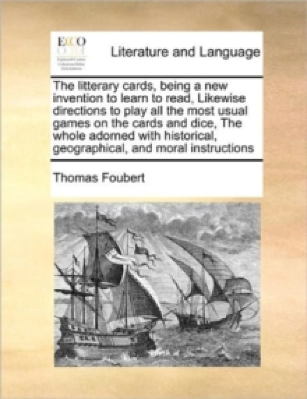 Image of The Litterary Cards, Being a New Invention to Learn to Read, Likewise Directions to Play All the Most Usual Games on the Cards and Dice, the Whole Ado