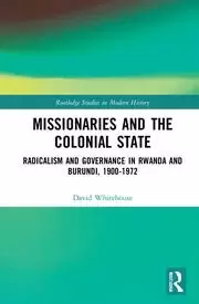 Image of Missionaries and the Colonial State Radicalism and Governance in Rwanda and Burundi 1900-1972