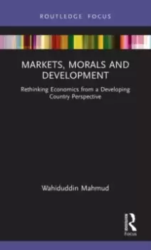 Image of Markets, Morals and Development : Rethinking Economics from a Developing Country Perspective
