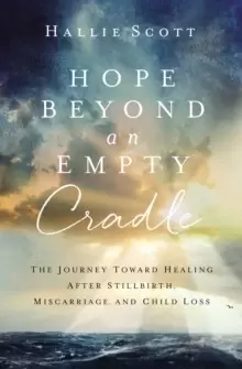 Image of Hope Beyond an Empty Cradle : The Journey Toward Healing After Stillbirth, Miscarriage, and Child Loss