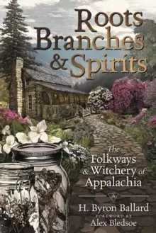 Image of Roots, Branches and Spirits : The Folkways and Witchery of Appalachia