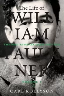 Image of The Life of William Faulkner : The Past Is Never Dead, 1897-1934