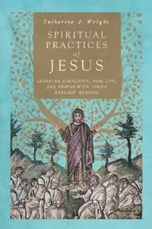Image of Spiritual Practices of Jesus : Learning Simplicity, Humility, and Prayer with Luke's Earliest Readers
