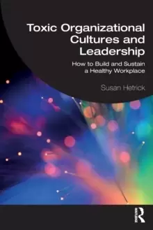 Image of Toxic Organizational Cultures and Leadership : How to Build and Sustain a Healthy Workplace