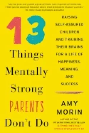 Image of 13 things mentally strong parents dont do raising self assured children and