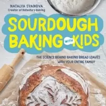Image of Sourdough Baking with Kids : The Science Behind Baking Bread Loaves with Your Entire Family
