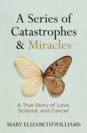 Image of A series of catastrophes and miracles by Mary Elizabeth Williams