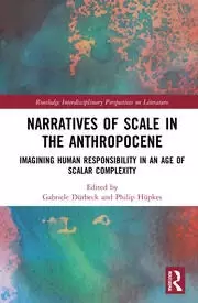 Image of Narratives of Scale in the Anthropocene Imagining Human Responsibility in an Age of Scalar Complexity