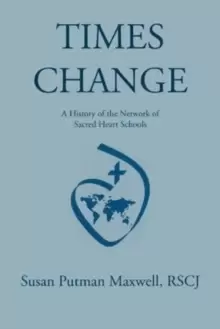 Image of Times Change : A History of the Network of Sacred Heart Schools