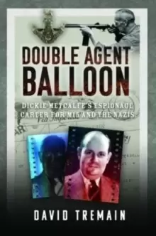 Image of Double Agent Balloon : Dickie Metcalfe's Espionage Career for MI5 and the Nazis