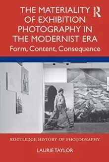 Image of The Materiality of Exhibition Photography in the Modernist Era : Form, Content, Consequence